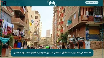 مفاجأة في معايير استحقاق السكن البديل للإيجار القديم الأسبوع المقبل!